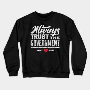 Always Trust The Government They Love You Crewneck Sweatshirt